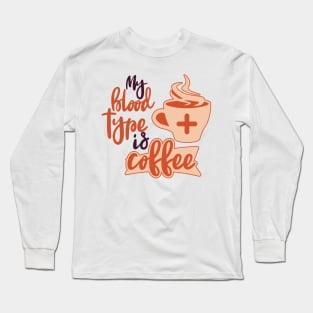 My blood Type Is Coffee Long Sleeve T-Shirt